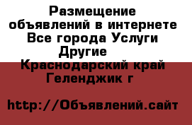 Размещение объявлений в интернете - Все города Услуги » Другие   . Краснодарский край,Геленджик г.